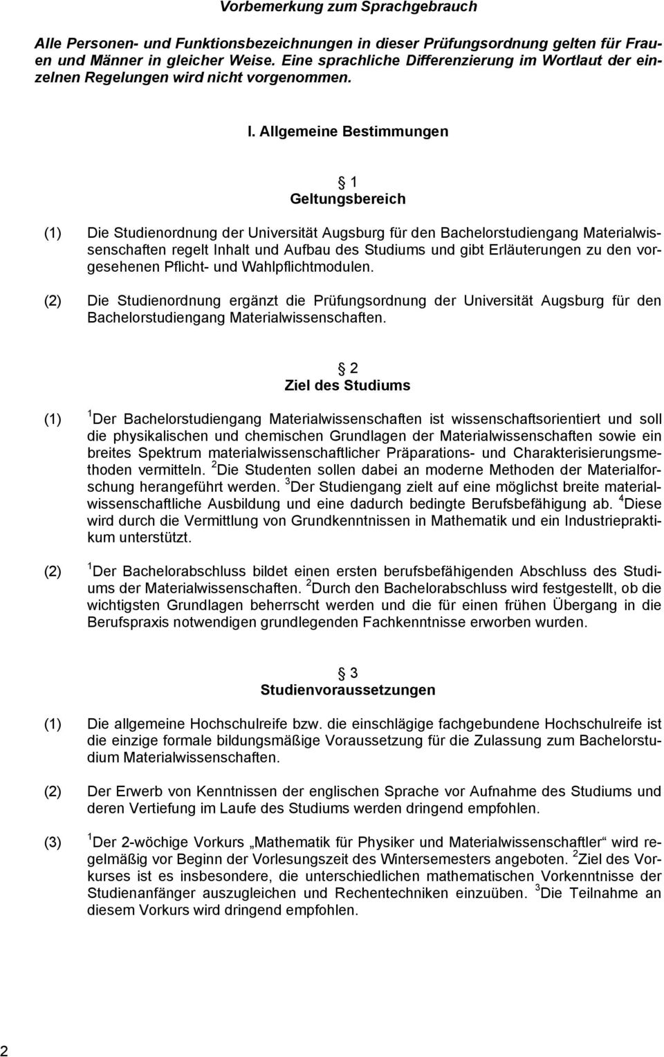 Allgemeine Bestimmungen 1 Geltungsbereich (1) Die Studienordnung der Universität Augsburg für den Bachelorstudiengang Materialwissenschaften regelt Inhalt und Aufbau des Studiums und gibt