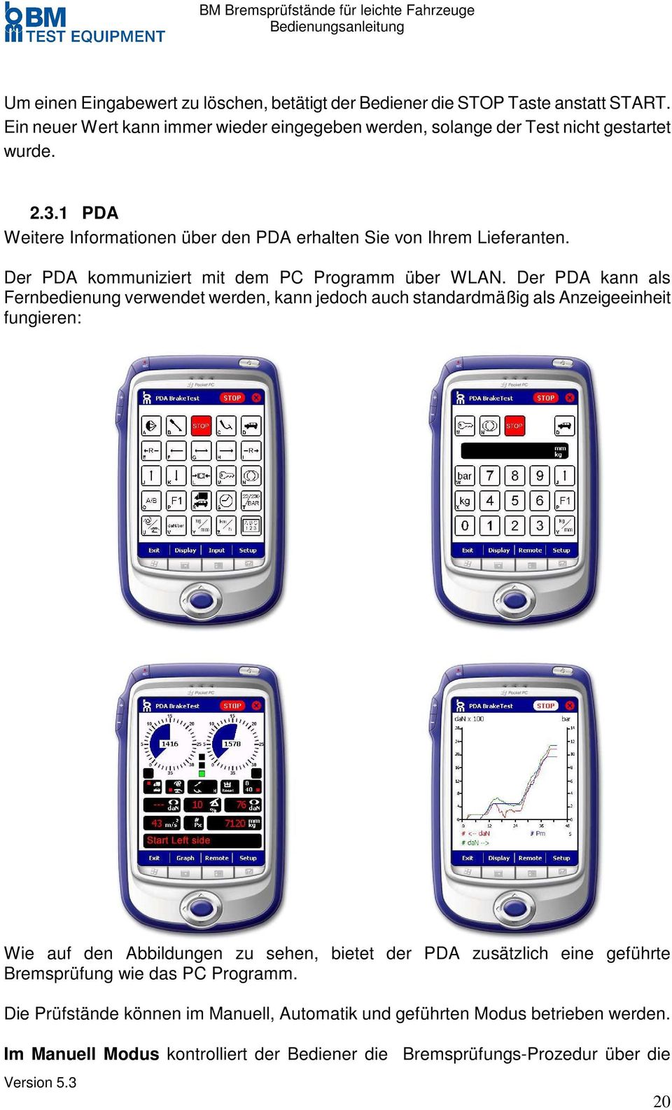 Der PDA kann als Fernbedienung verwendet werden, kann jedoch auch standardmäßig als Anzeigeeinheit fungieren: Wie auf den Abbildungen zu sehen, bietet der PDA zusätzlich eine