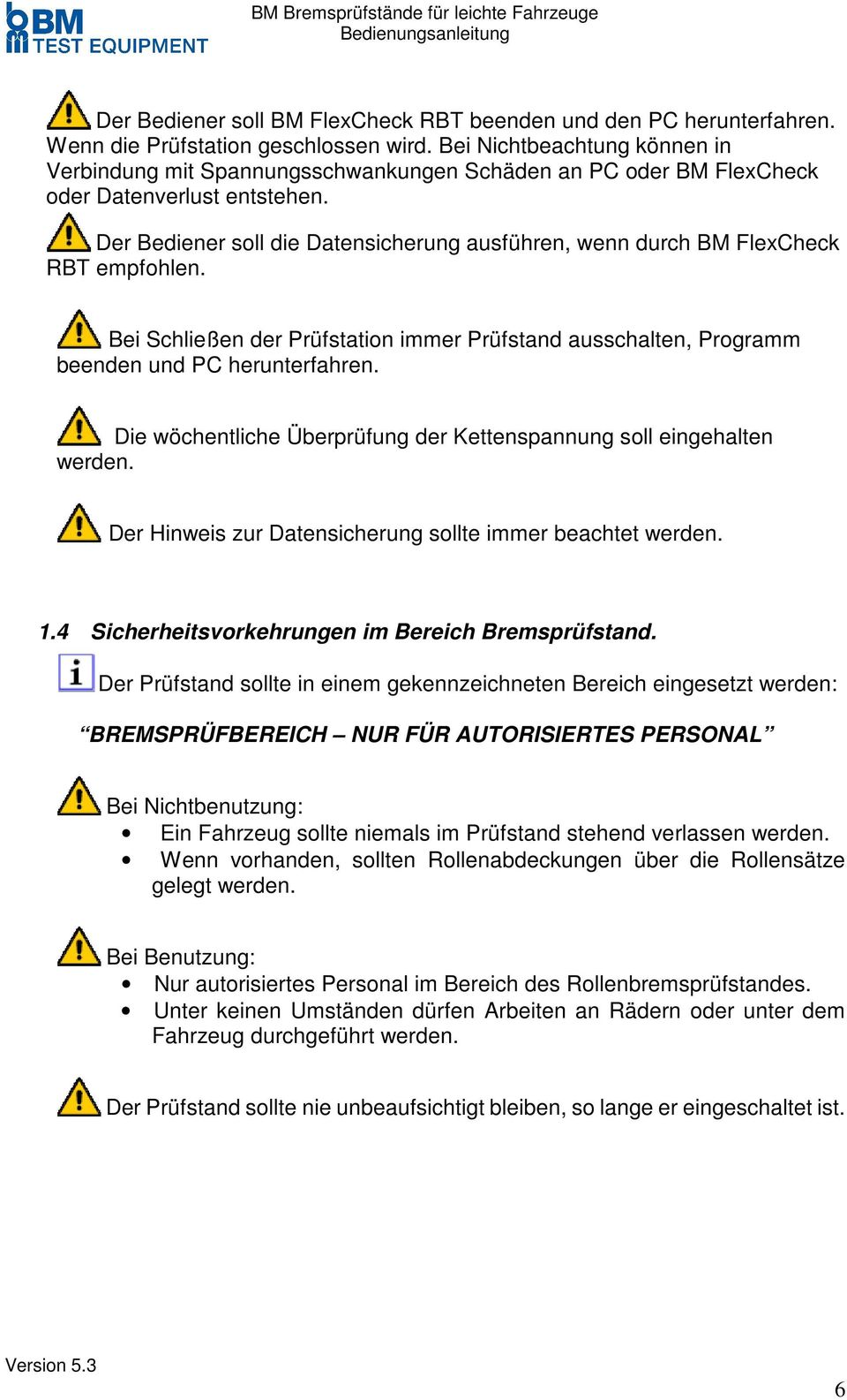 Der Bediener soll die Datensicherung ausführen, wenn durch BM FlexCheck RBT empfohlen. Bei Schließen der Prüfstation immer Prüfstand ausschalten, Programm beenden und PC herunterfahren.