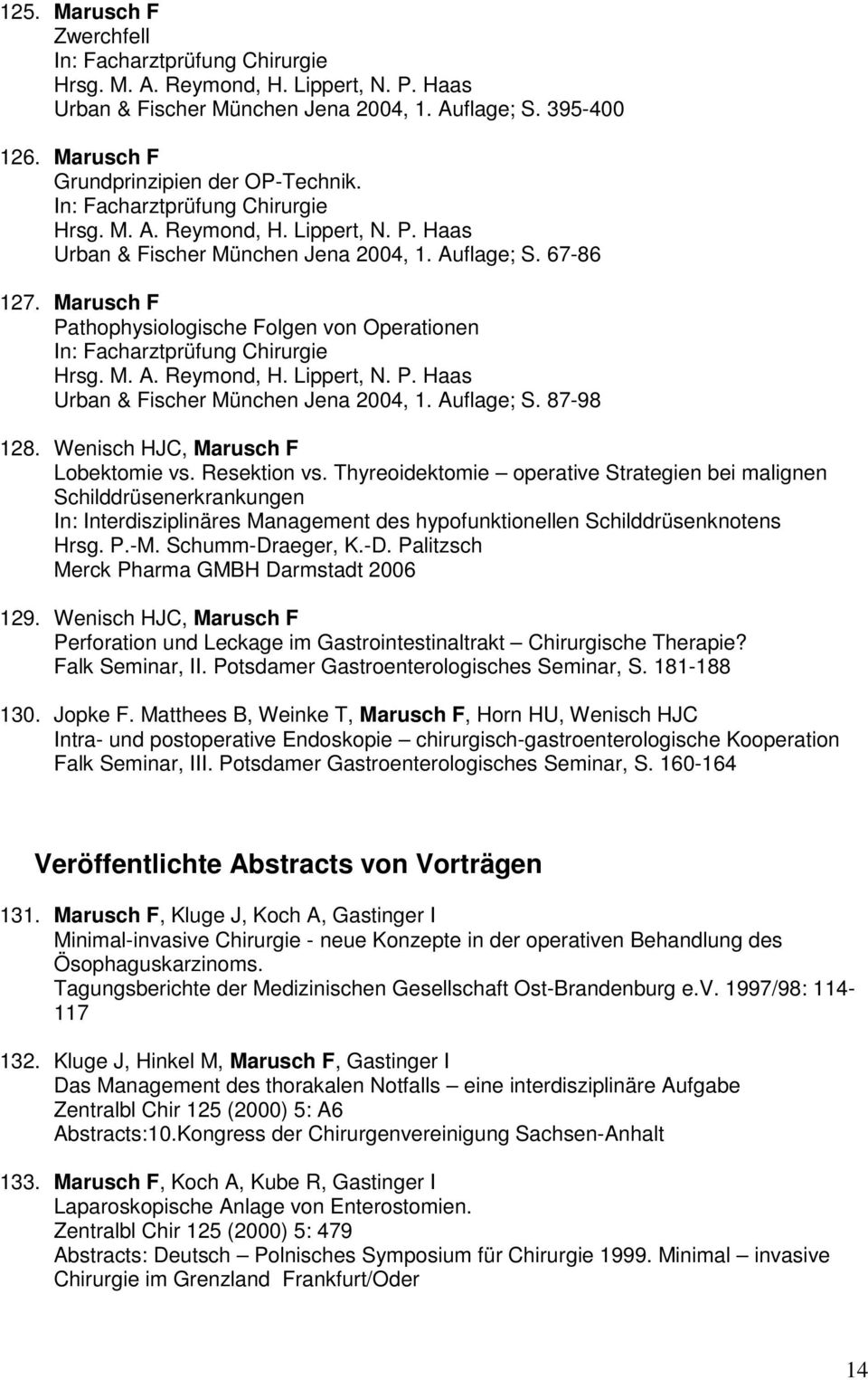 Marusch F Pathophysiologische Folgen von Operationen In: Facharztprüfung Chirurgie Hrsg. M. A. Reymond, H. Lippert, N. P. Haas Urban & Fischer München Jena 2004, 1. Auflage; S. 87-98 128.