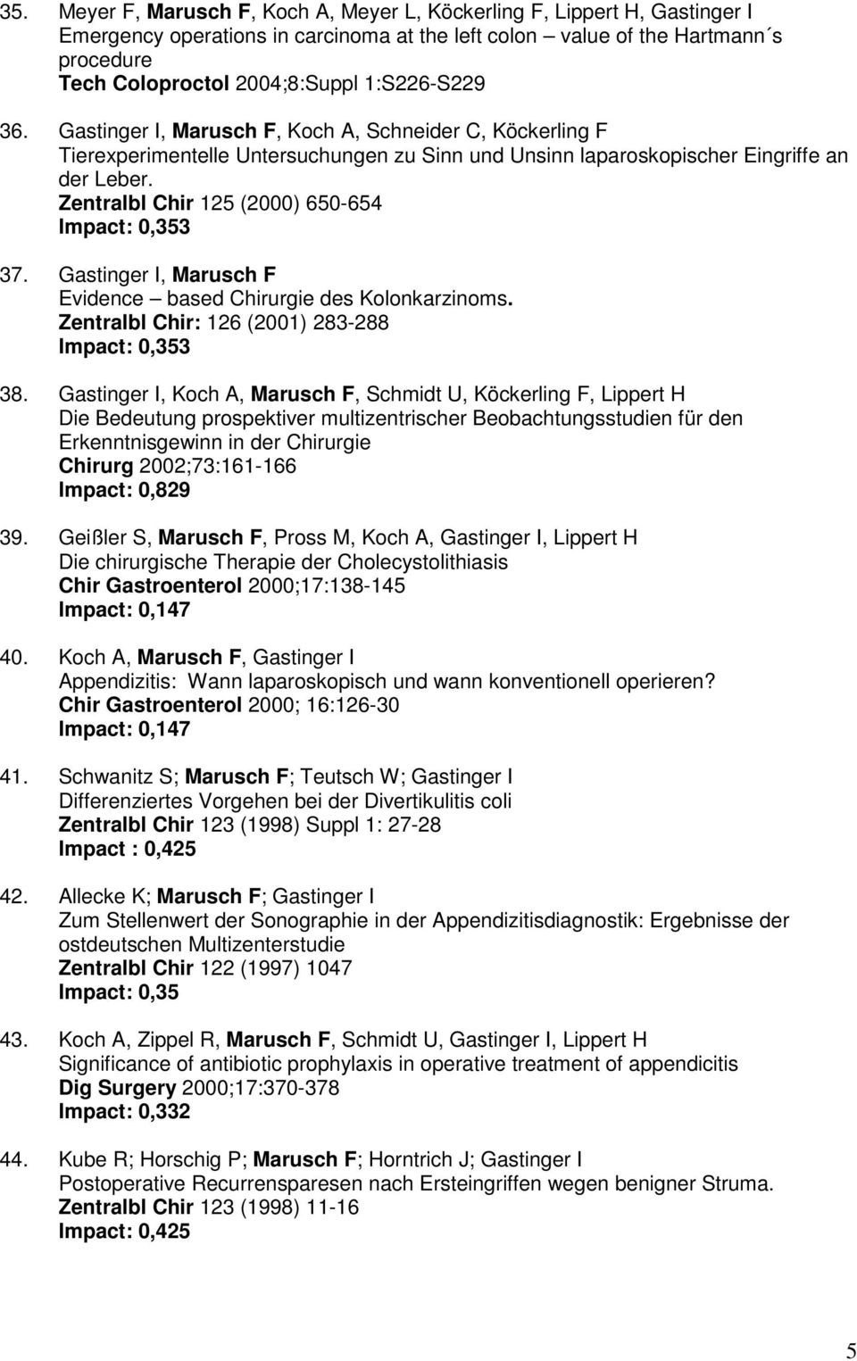 Zentralbl Chir 125 (2000) 650-654 37. Gastinger I, Marusch F Evidence based Chirurgie des Kolonkarzinoms. Zentralbl Chir: 126 (2001) 283-288 38.