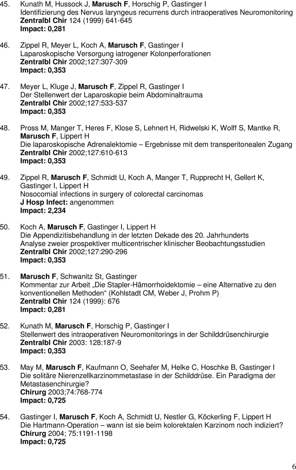 Meyer L, Kluge J, Marusch F, Zippel R, Gastinger I Der Stellenwert der Laparoskopie beim Abdominaltrauma Zentralbl Chir 2002;127:533-537 48.