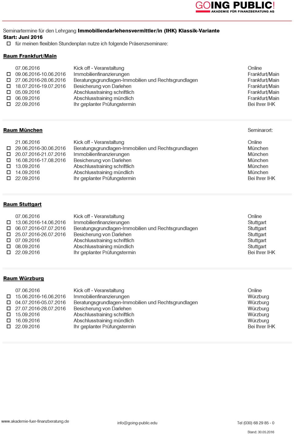 06.2016-30.06.2016 Beratungsgrundlagen-Immobilien und Rechtsgrundlagen München o 20.07.2016-21.07.2016 Immobilienfinanzierungen München o 16.08.2016-17.08.2016 Besicherung von Darlehen München o 13.