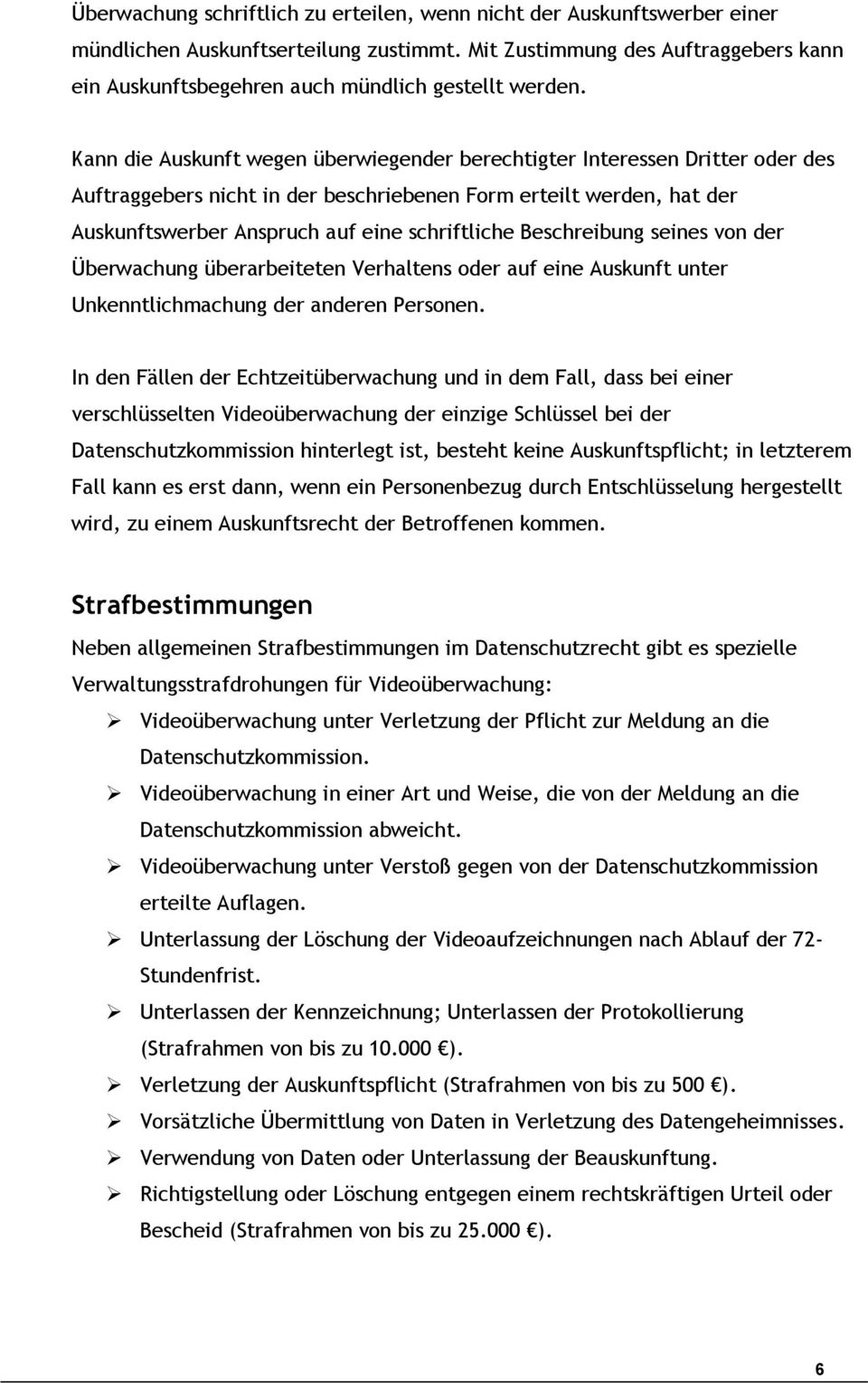 Kann die Auskunft wegen überwiegender berechtigter Interessen Dritter oder des Auftraggebers nicht in der beschriebenen Form erteilt werden, hat der Auskunftswerber Anspruch auf eine schriftliche