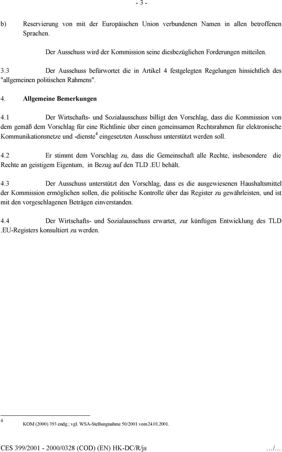 1 Der Wirtschafts- und Sozialausschuss billigt den Vorschlag, dass die Kommission von dem gemäß dem Vorschlag für eine Richtlinie über einen gemeinsamen Rechtsrahmen für elektronische