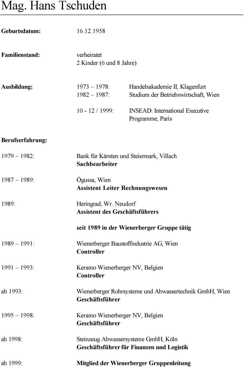 Programme, Paris 1979 1982: Bank für Kärnten und Steiermark, Villach Sachbearbeiter 1987 1989: Ögussa, Wien Assistent Leiter Rechnungswesen 1989: Heringrad, Wr.