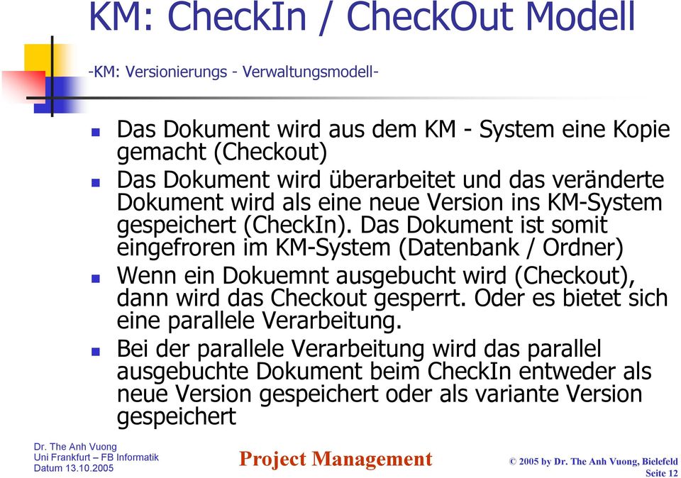 Das Dokument ist somit eingefroren im KM-System (Datenbank / Ordner) Wenn ein Dokuemnt ausgebucht wird (Checkout), dann wird das Checkout gesperrt.
