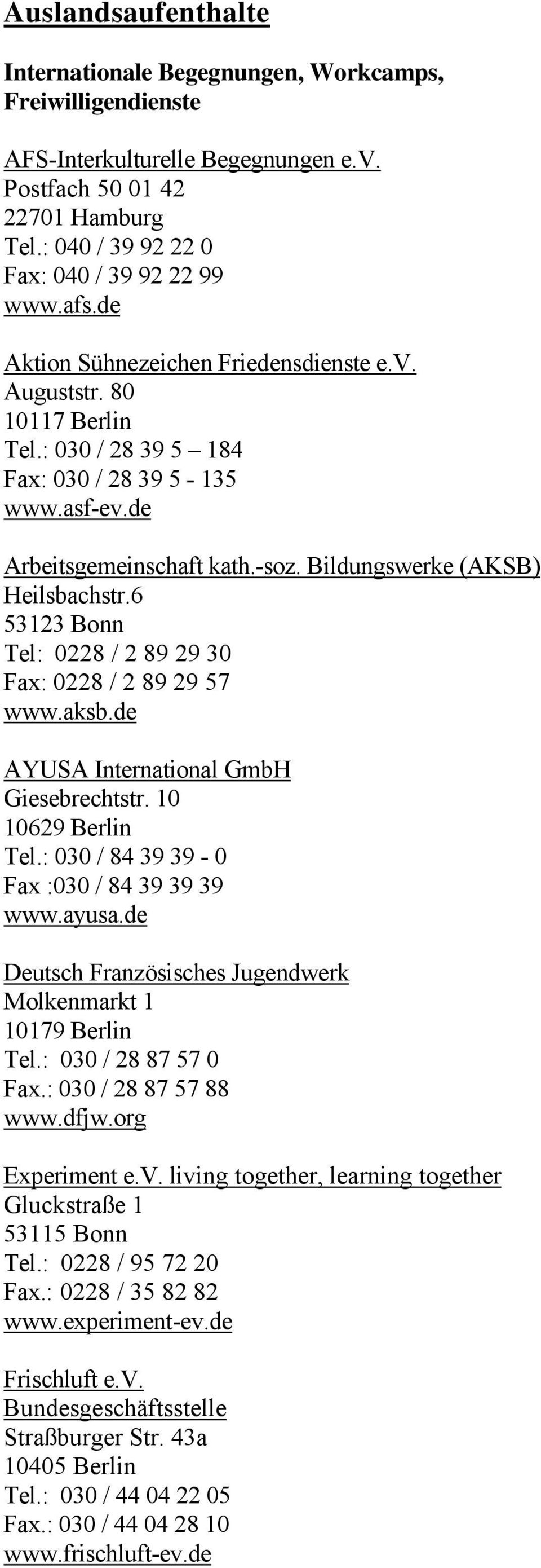 Bildungswerke (AKSB) Heilsbachstr.6 53123 Bonn Tel: 0228 / 2 89 29 30 Fax: 0228 / 2 89 29 57 www.aksb.de AYUSA International GmbH Giesebrechtstr. 10 10629 Berlin Tel.