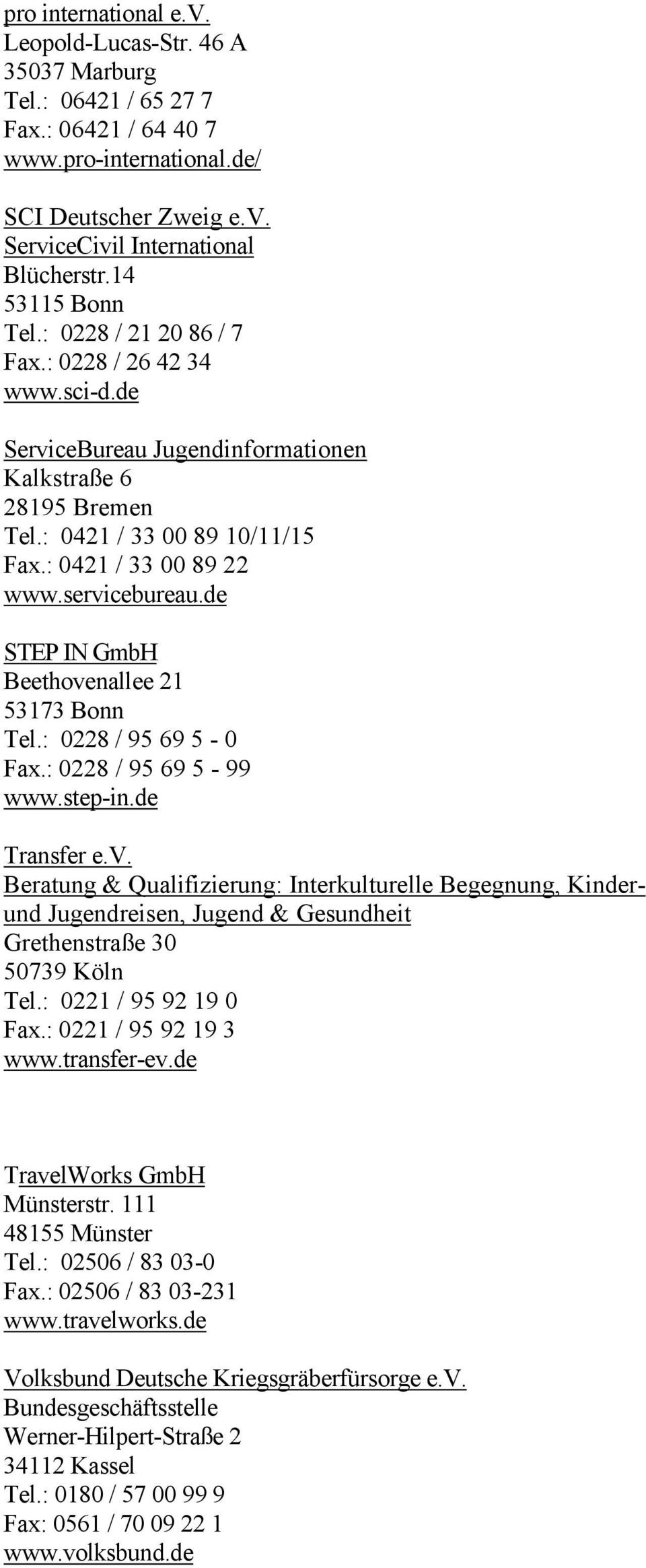 servicebureau.de STEP IN GmbH Beethovenallee 21 53173 Bonn Tel.: 0228 / 95 69 5-0 Fax.: 0228 / 95 69 5-99 www.step-in.de Transfer e.v. Beratung & Qualifizierung: Interkulturelle Begegnung, Kinderund Jugendreisen, Jugend & Gesundheit Grethenstraße 30 50739 Köln Tel.