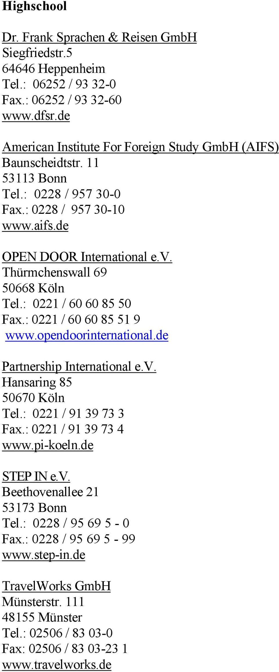 Thürmchenswall 69 50668 Köln Tel.: 0221 / 60 60 85 50 Fax.: 0221 / 60 60 85 51 9 www.opendoorinternational.de Partnership International e.v. Hansaring 85 50670 Köln Tel.