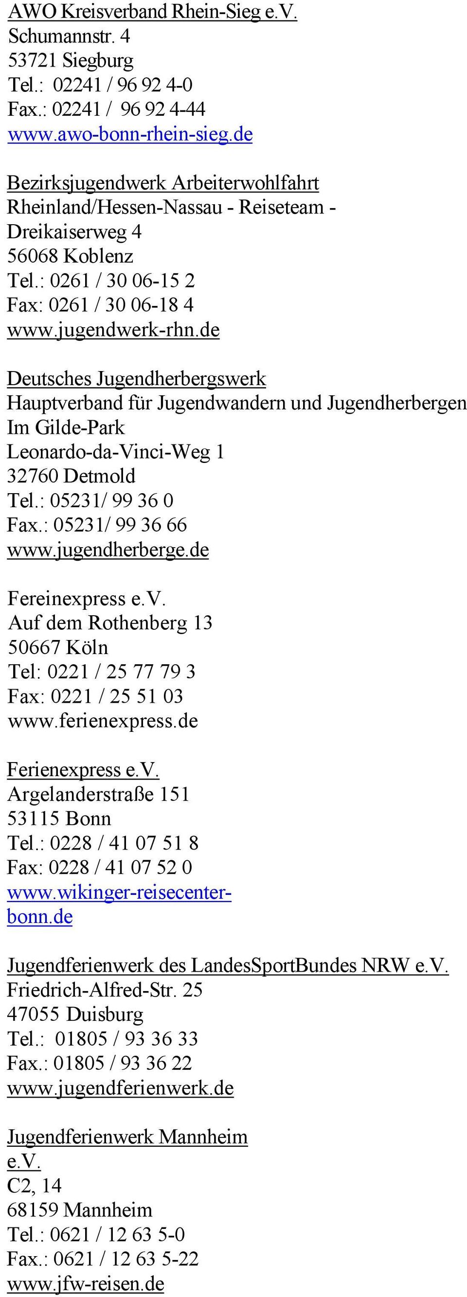de Deutsches Jugendherbergswerk Hauptverband für Jugendwandern und Jugendherbergen Im Gilde-Park Leonardo-da-Vinci-Weg 1 32760 Detmold Tel.: 05231/ 99 36 0 Fax.: 05231/ 99 36 66 www.jugendherberge.