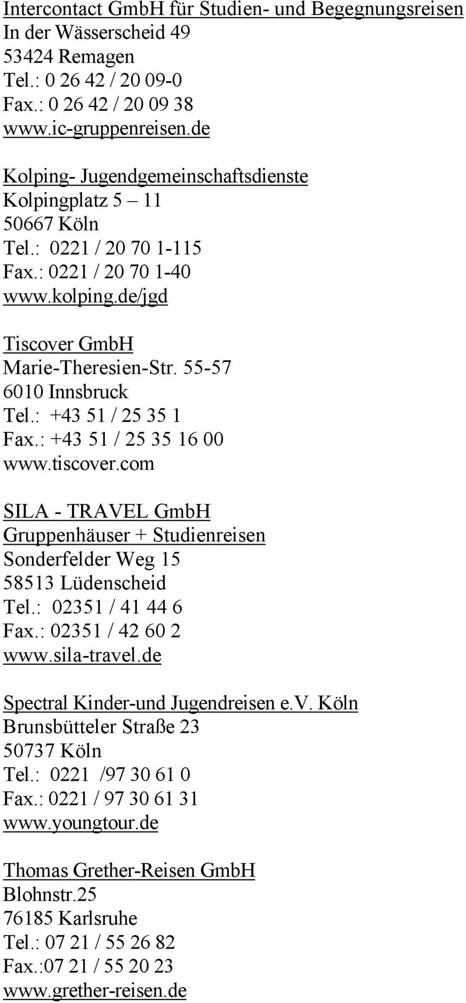 : +43 51 / 25 35 1 Fax.: +43 51 / 25 35 16 00 www.tiscover.com SILA - TRAVEL GmbH Gruppenhäuser + Studienreisen Sonderfelder Weg 15 58513 Lüdenscheid Tel.: 02351 / 41 44 6 Fax.: 02351 / 42 60 2 www.