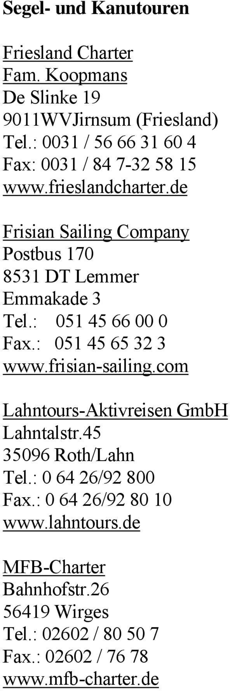 de Frisian Sailing Company Postbus 170 8531 DT Lemmer Emmakade 3 Tel.: 051 45 66 00 0 Fax.: 051 45 65 32 3 www.frisian-sailing.