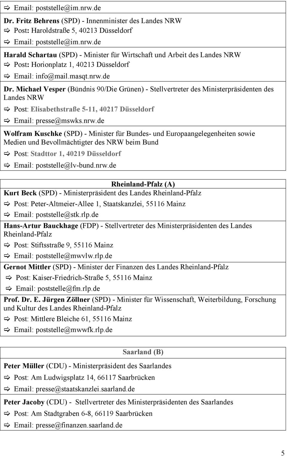 Post: Elisabethstraße 5-11, 40217 Düsseldorf! Email: presse@mswks.nrw.de Wolfram Kuschke (SPD) - Minister für Bundes- und Europaangelegenheiten sowie Medien und Bevollmächtigter des NRW beim Bund!