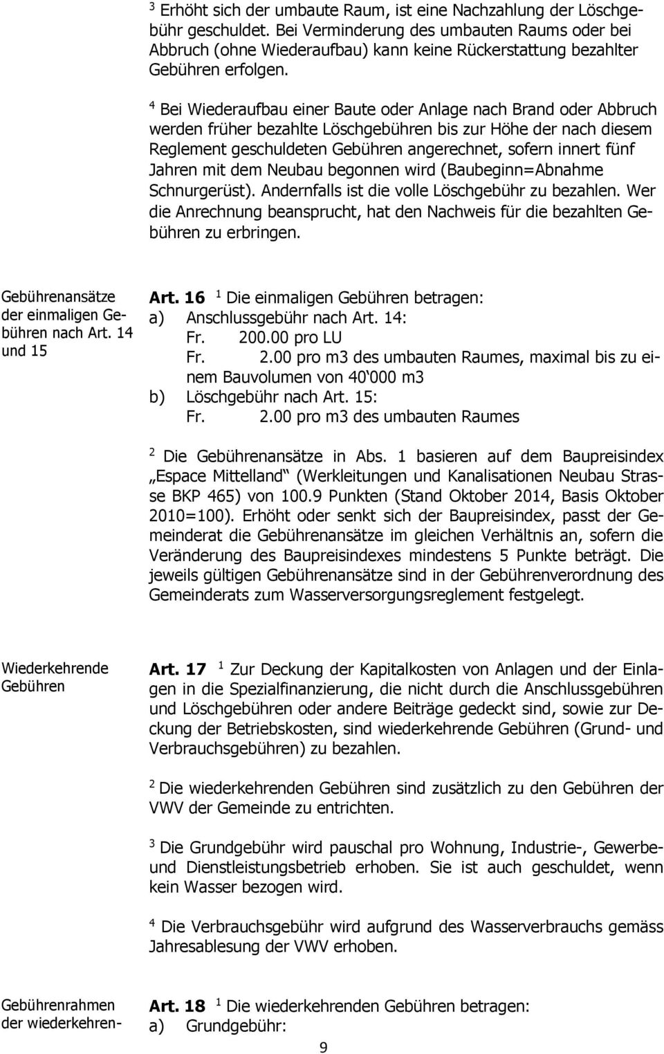 4 Bei Wiederaufbau einer Baute oder Anlage nach Brand oder Abbruch werden früher bezahlte Löschgebühren bis zur Höhe der nach diesem Reglement geschuldeten Gebühren angerechnet, sofern innert fünf