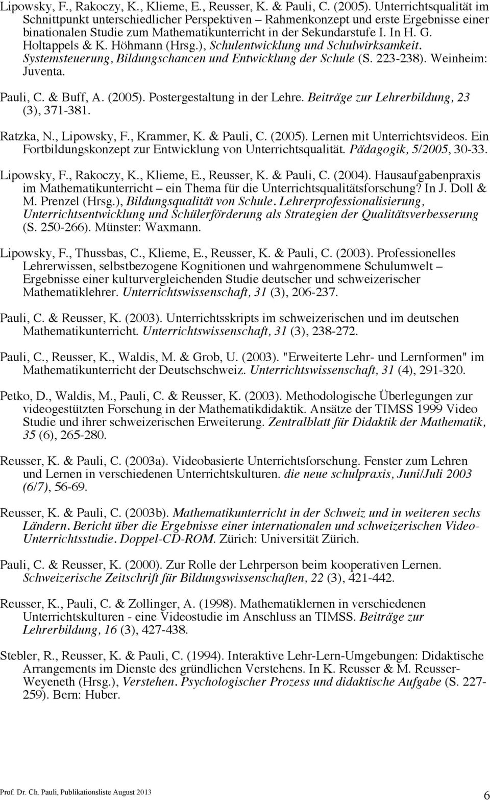 Holtappels & K. Höhmann (Hrsg.), Schulentwicklung und Schulwirksamkeit. Systemsteuerung, Bildungschancen und Entwicklung der Schule (S. 223-238). Weinheim: Juventa. Pauli, C. & Buff, A. (2005).