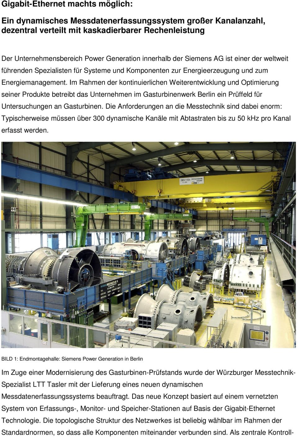 Im Rahmen der kontinuierlichen Weiterentwicklung und Optimierung seiner Produkte betreibt das Unternehmen im Gasturbinenwerk Berlin ein Prüffeld für Untersuchungen an Gasturbinen.
