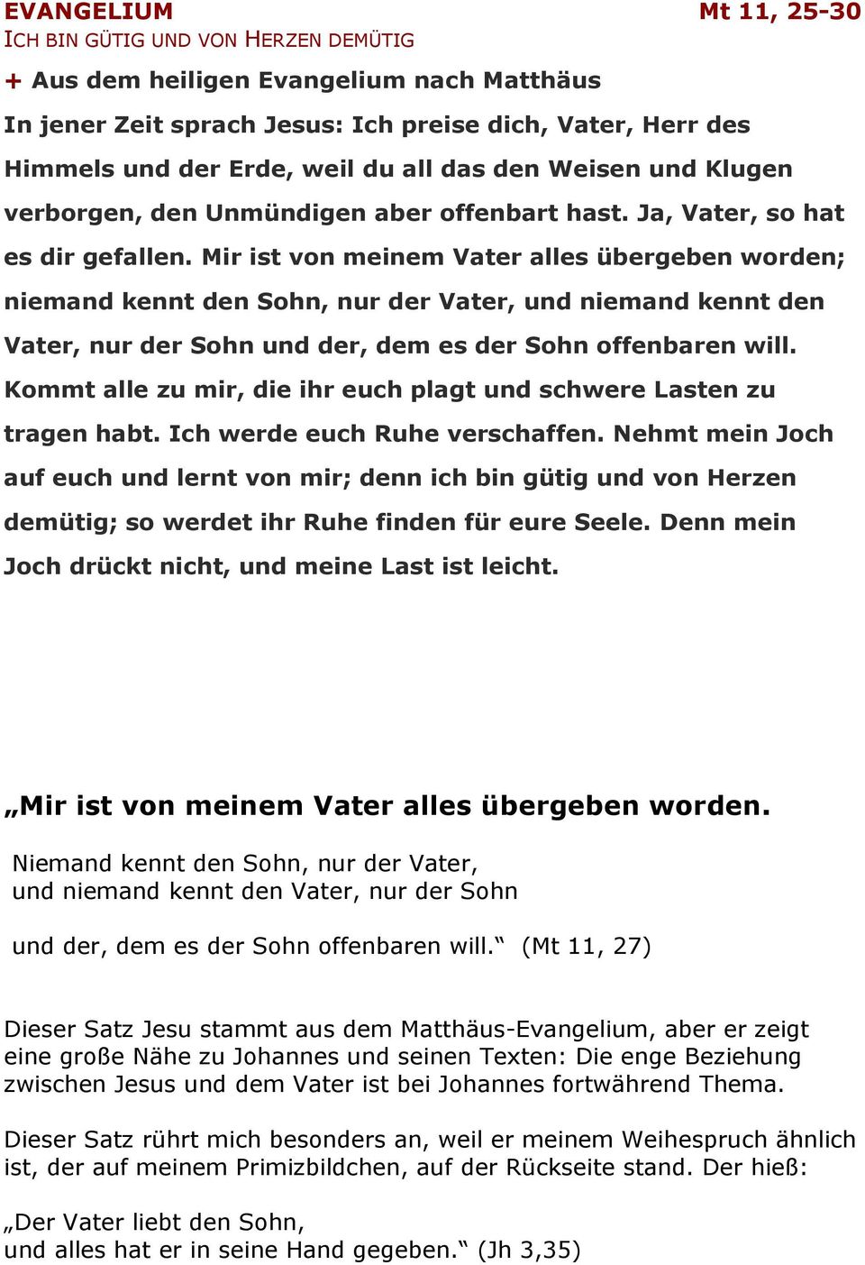 Mir ist von meinem Vater alles übergeben worden; niemand kennt den Sohn, nur der Vater, und niemand kennt den Vater, nur der Sohn und der, dem es der Sohn offenbaren will.