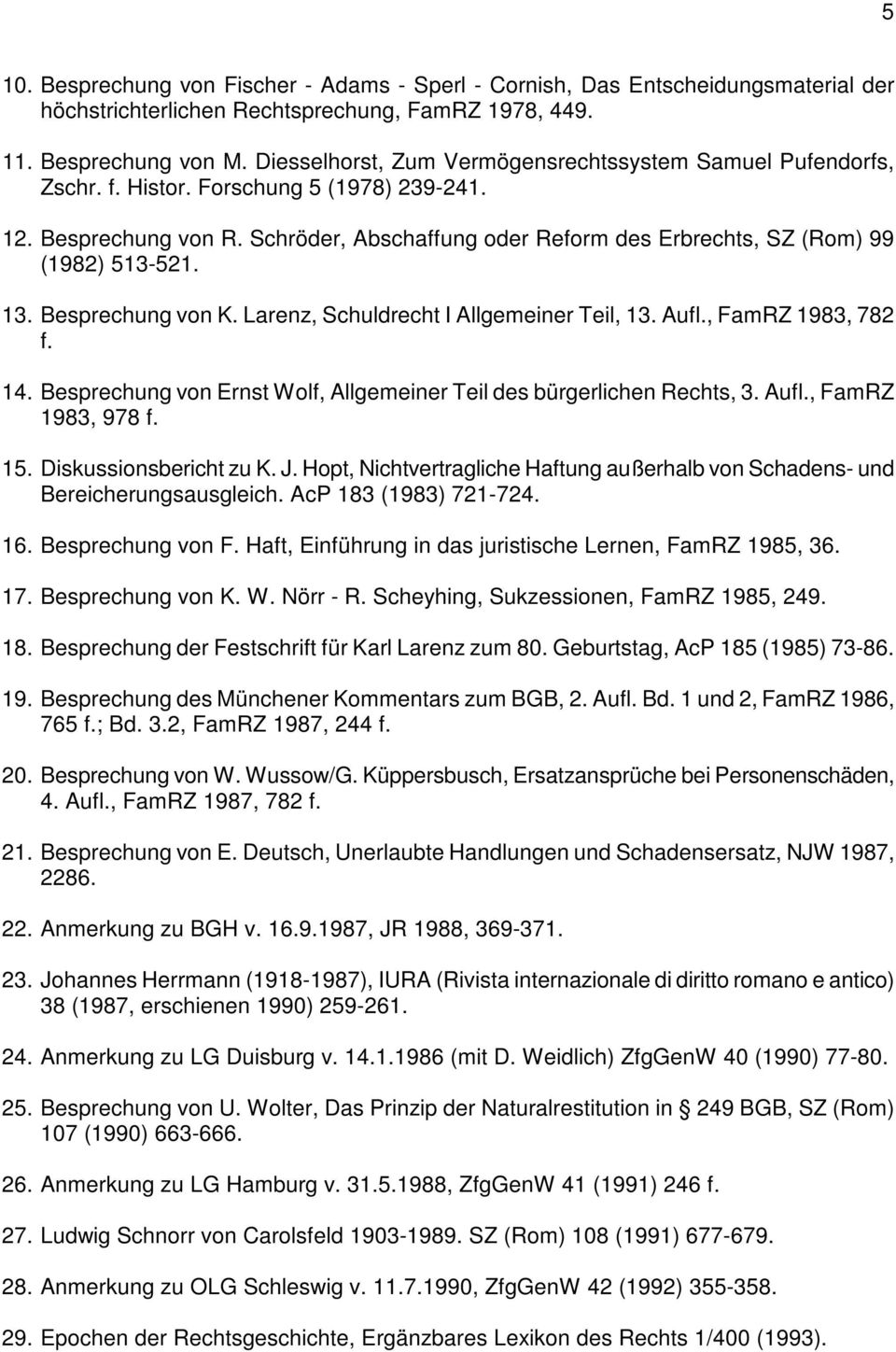 Schröder, Abschaffung oder Reform des Erbrechts, SZ (Rom) 99 (1982) 513-521. 13. Besprechung von K. Larenz, Schuldrecht I Allgemeiner Teil, 13. Aufl., FamRZ 1983, 782 f. 14.