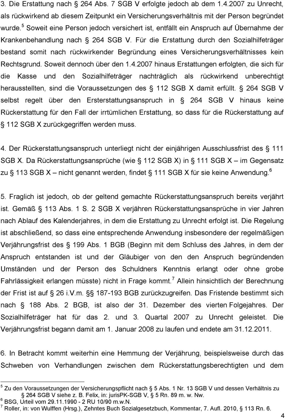 Für die Erstattung durch den Sozialhilfeträger bestand somit nach rückwirkender Begründung eines Versicherungsverhältnisses kein Rechtsgrund. Soweit dennoch über den 1.4.