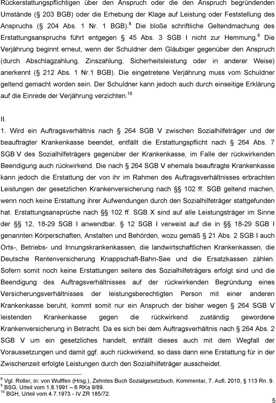 9 Die Verjährung beginnt erneut, wenn der Schuldner dem Gläubiger gegenüber den Anspruch (durch Abschlagzahlung, Zinszahlung, Sicherheitsleistung oder in anderer Weise) anerkennt ( 212 Abs. 1 Nr.