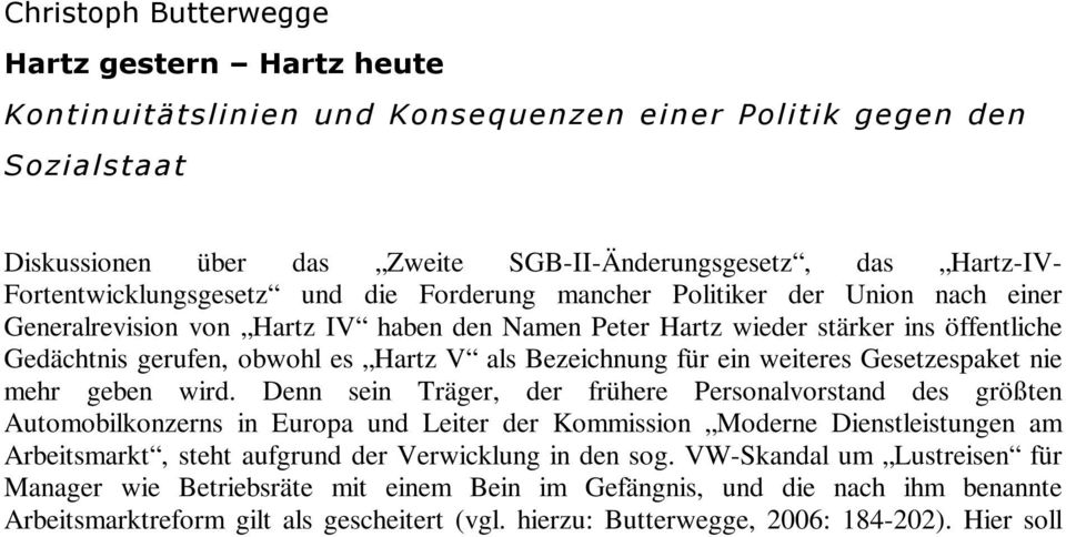 Generalrevision von Hartz IV haben den Namen Peter Hartz wieder stärker ins öffentliche Gedächtnis gerufen, obwohl es Hartz V als Bezeichnung für ein weiteres Gesetzespaket nie mehr geben wird.