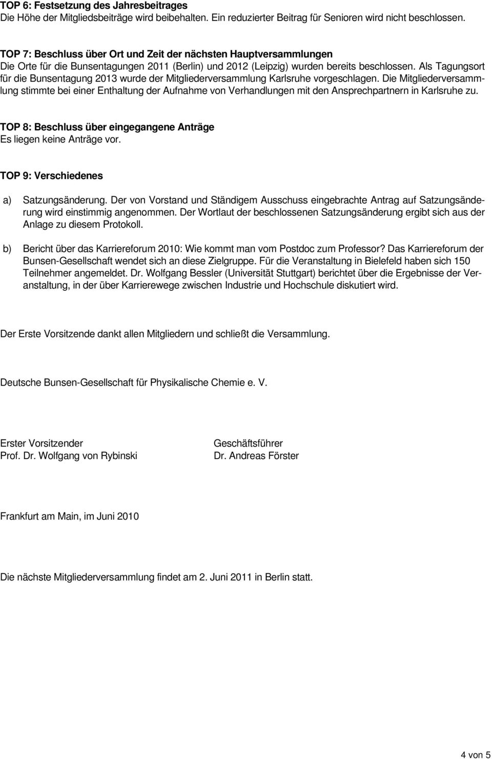 Als Tagungsort für die Bunsentagung 2013 wurde der Mitgliederversammlung Karlsruhe vorgeschlagen.