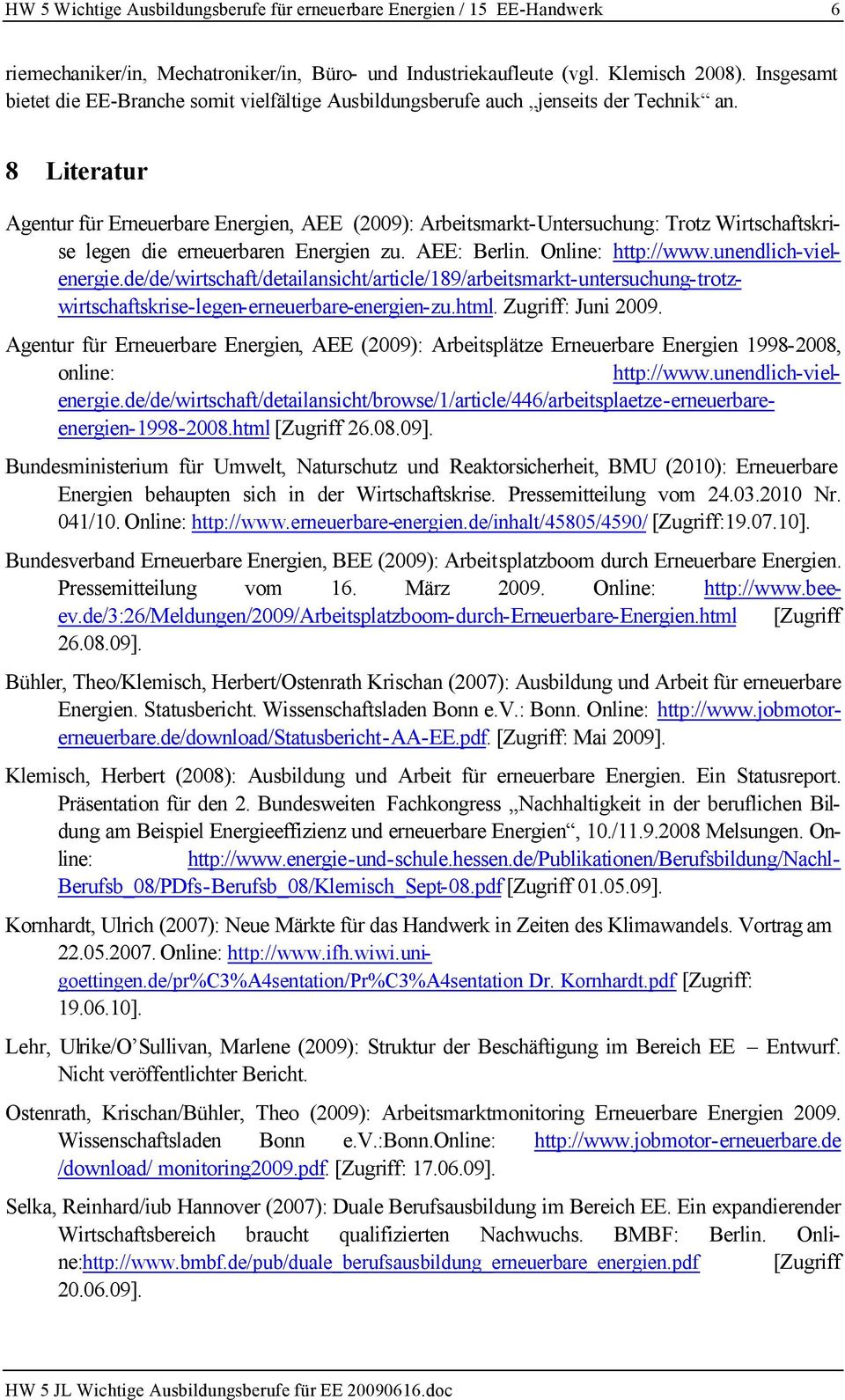 8 Literatur Agentur für Erneuerbare Energien, AEE (2009): Arbeitsmarkt-Untersuchung: Trotz Wirtschaftskrise legen die erneuerbaren Energien zu. AEE: Berlin. Online: http://www.unendlich-vielenergie.