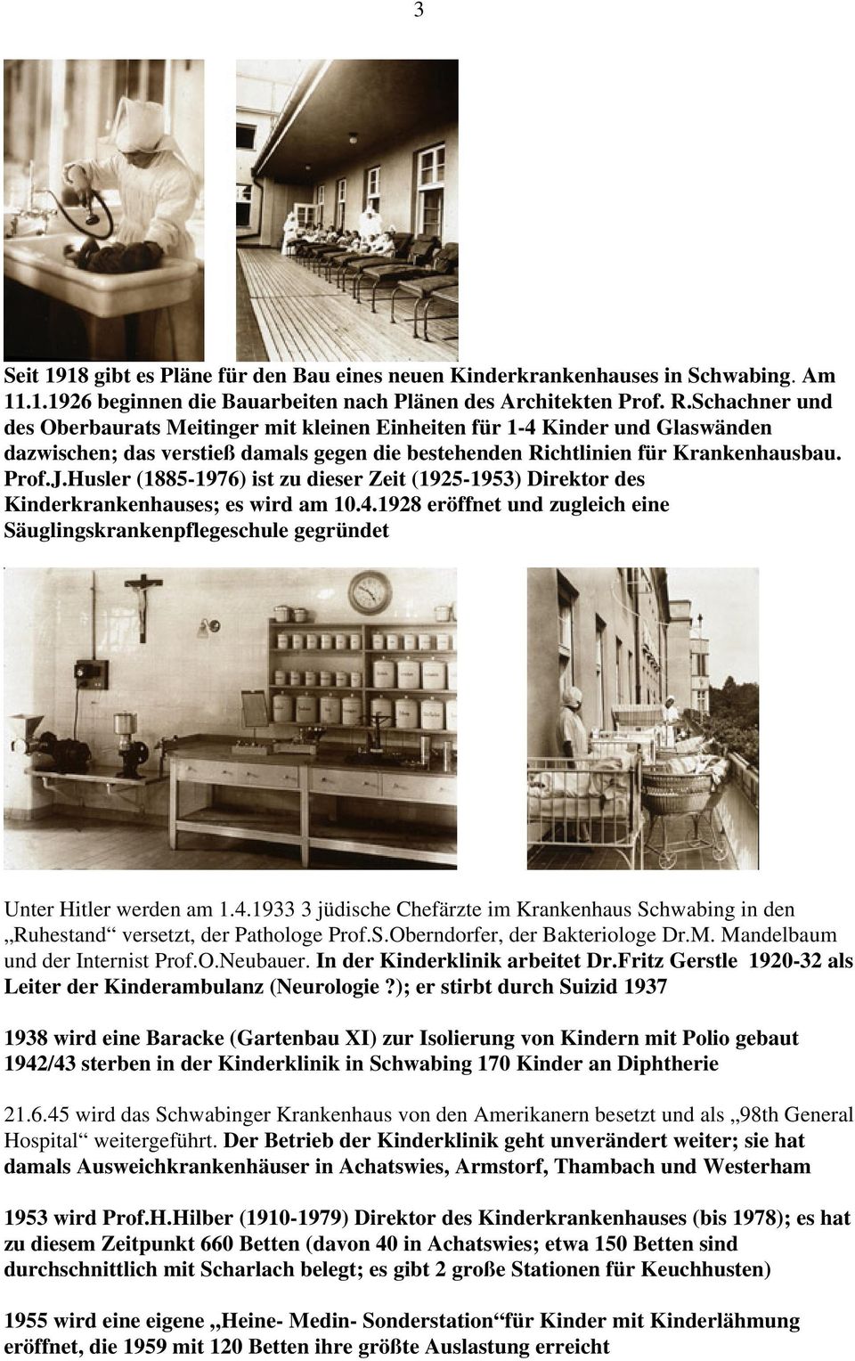 Husler (1885-1976) ist zu dieser Zeit (1925-1953) Direktor des Kinderkrankenhauses; es wird am 10.4.1928 eröffnet und zugleich eine Säuglingskrankenpflegeschule gegründet Unter Hitler werden am 1.4.1933 3 jüdische Chefärzte im Krankenhaus Schwabing in den Ruhestand versetzt, der Pathologe Prof.