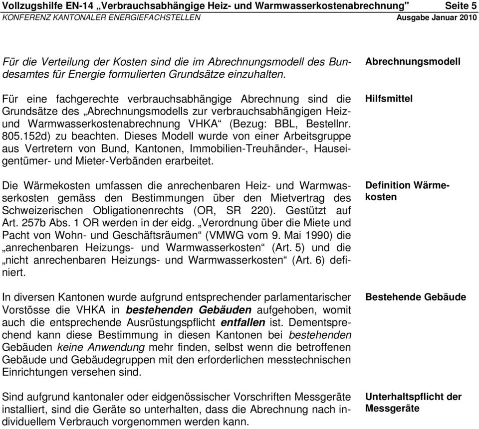 Für eine fachgerechte verbrauchsabhängige Abrechnung sind die Grundsätze des Abrechnungsmodells zur verbrauchsabhängigen Heizund Warmwasserkostenabrechnung VHKA (Bezug: BBL, Bestellnr. 805.