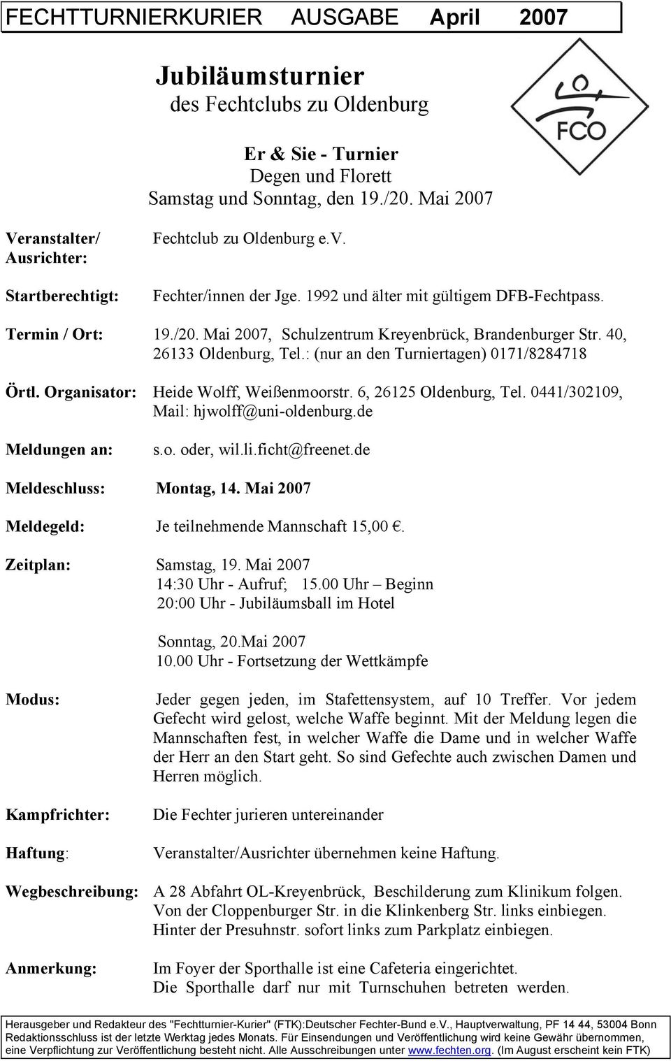 Mai 2007, Schulzentrum Kreyenbrück, Brandenburger Str. 40, 26133 Oldenburg, Tel.: (nur an den Turniertagen) 0171/8284718 Örtl. Organisator: Heide Wolff, Weißenmoorstr. 6, 26125 Oldenburg, Tel.