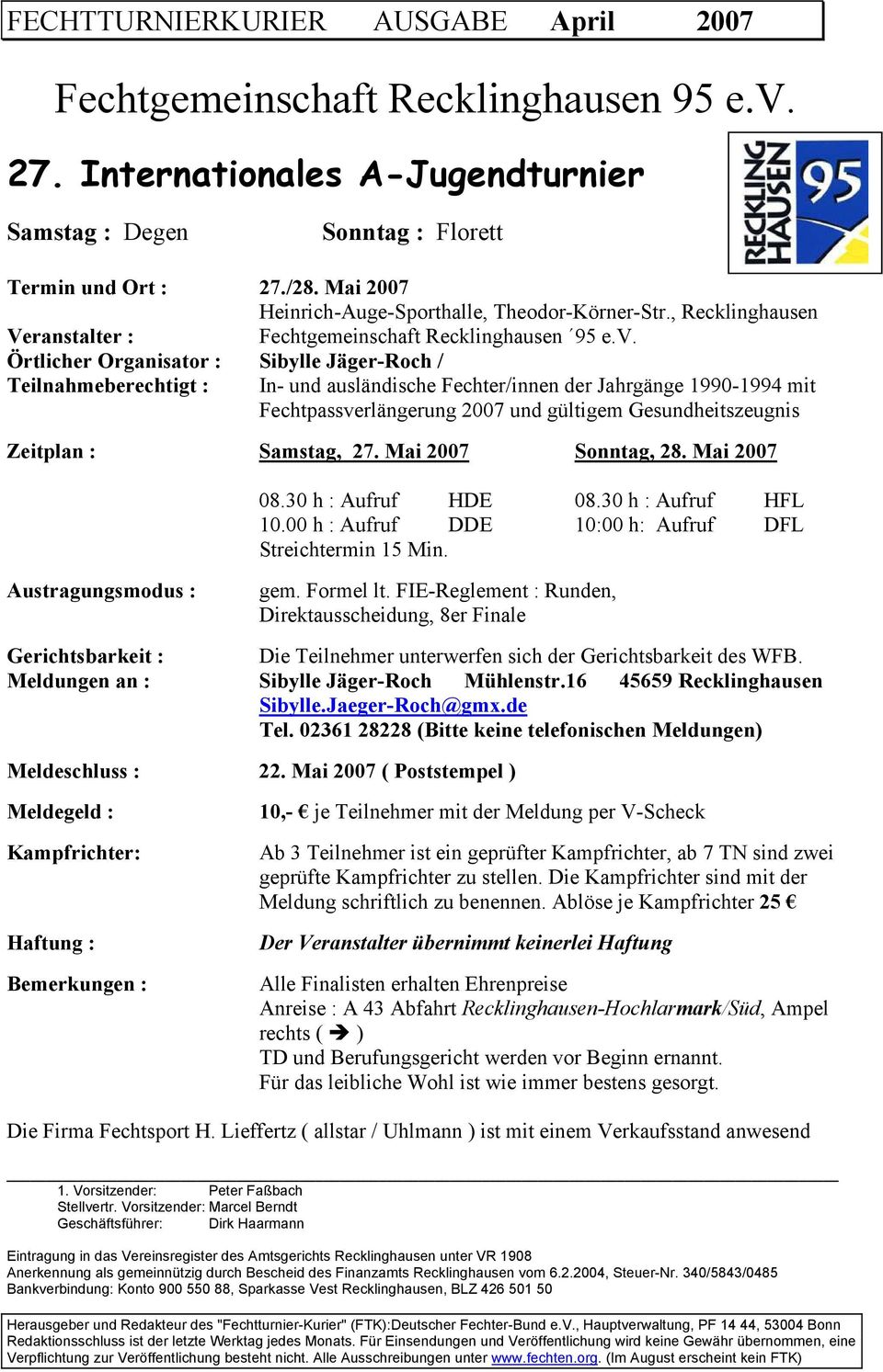 Örtlicher Organisator : Sibylle Jäger-Roch / Teilnahmeberechtigt : In- und ausländische Fechter/innen der Jahrgänge 1990-1994 mit Fechtpassverlängerung 2007 und gültigem Gesundheitszeugnis Zeitplan :