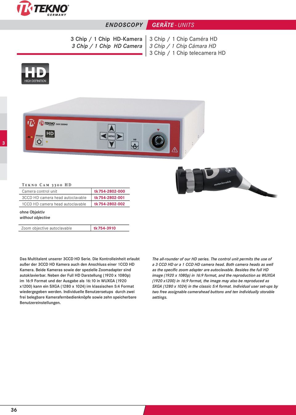 Die Kontrolleinheit erlaubt außer der CCD HD Kamera auch den Anschluss einer 1CCD HD Kamera. Beide Kameras sowie der spezielle Zoomadapter sind autoklavierbar.