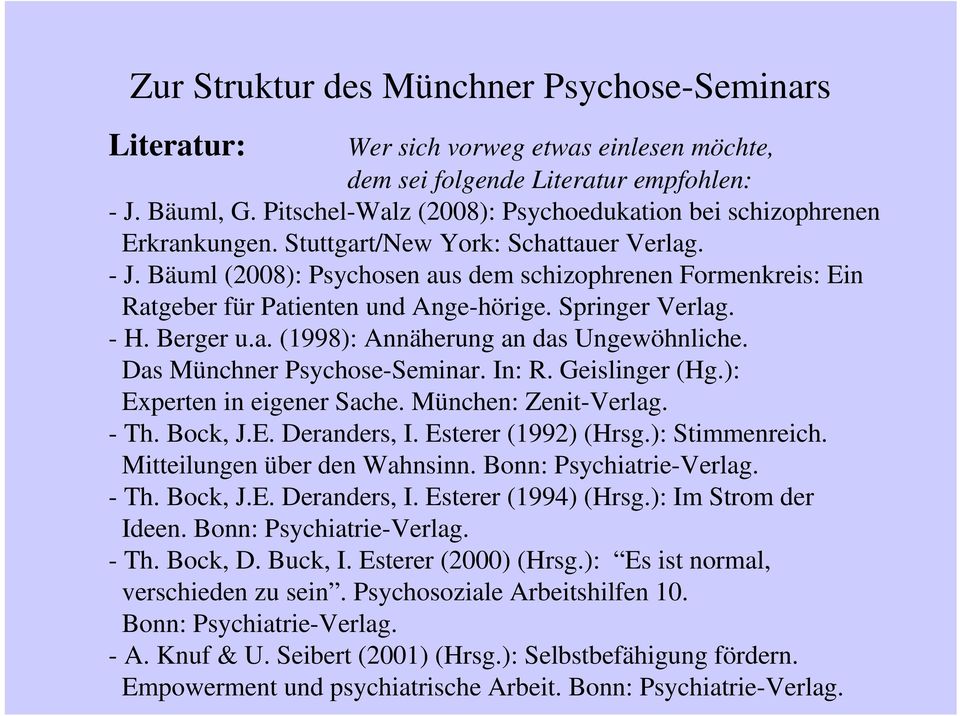 Bäuml (2008): Psychosen aus dem schizophrenen Formenkreis: Ein Ratgeber für Patienten und Ange-hörige. Springer Verlag. - H. Berger u.a. (1998): Annäherung an das Ungewöhnliche.