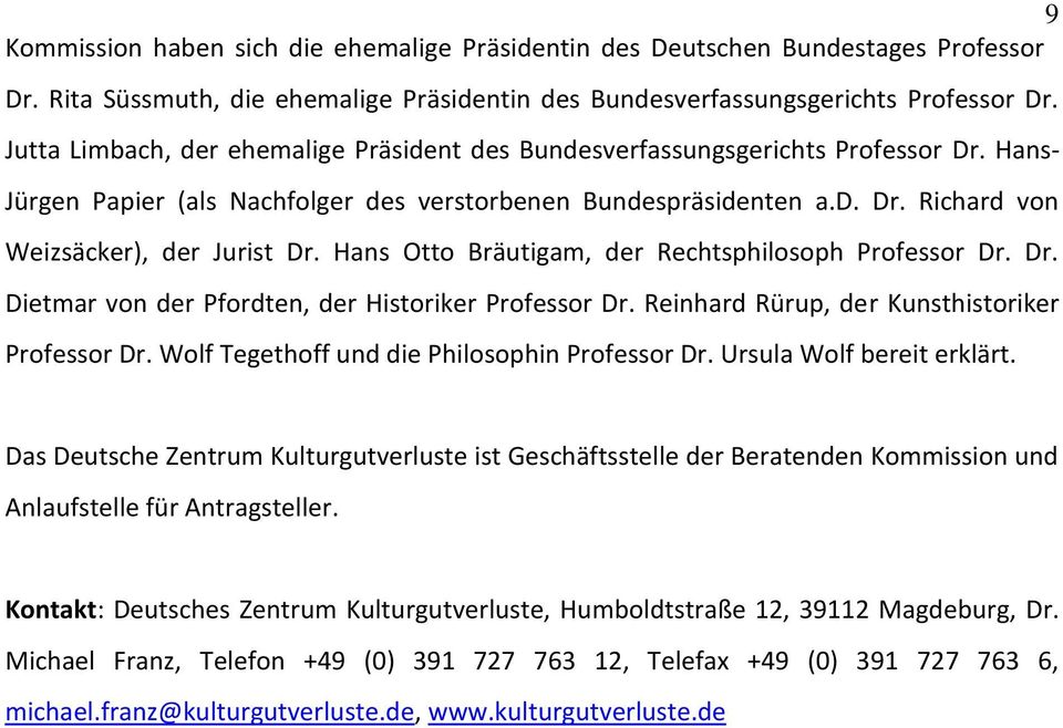 Hans Otto Bräutigam, der Rechtsphilosoph Professor Dr. Dr. Dietmar von der Pfordten, der Historiker Professor Dr. Reinhard Rürup, der Kunsthistoriker Professor Dr.