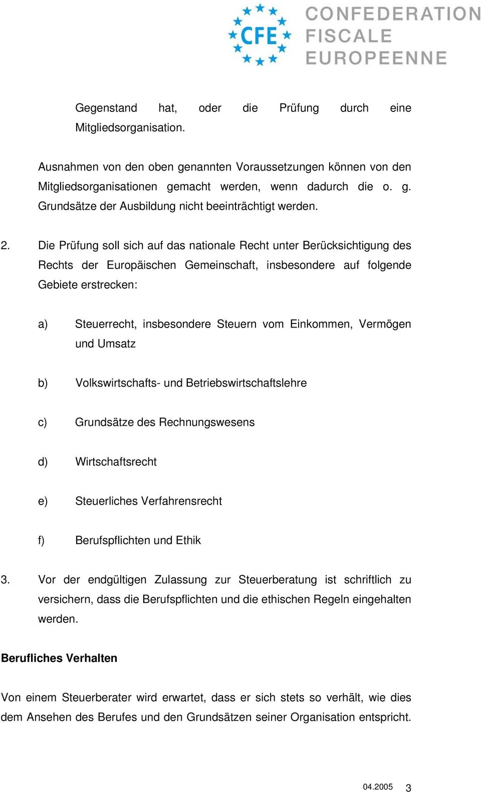 vom Einkommen, Vermögen und Umsatz b) Volkswirtschafts- und Betriebswirtschaftslehre c) Grundsätze des Rechnungswesens d) Wirtschaftsrecht e) Steuerliches Verfahrensrecht f) Berufspflichten und Ethik