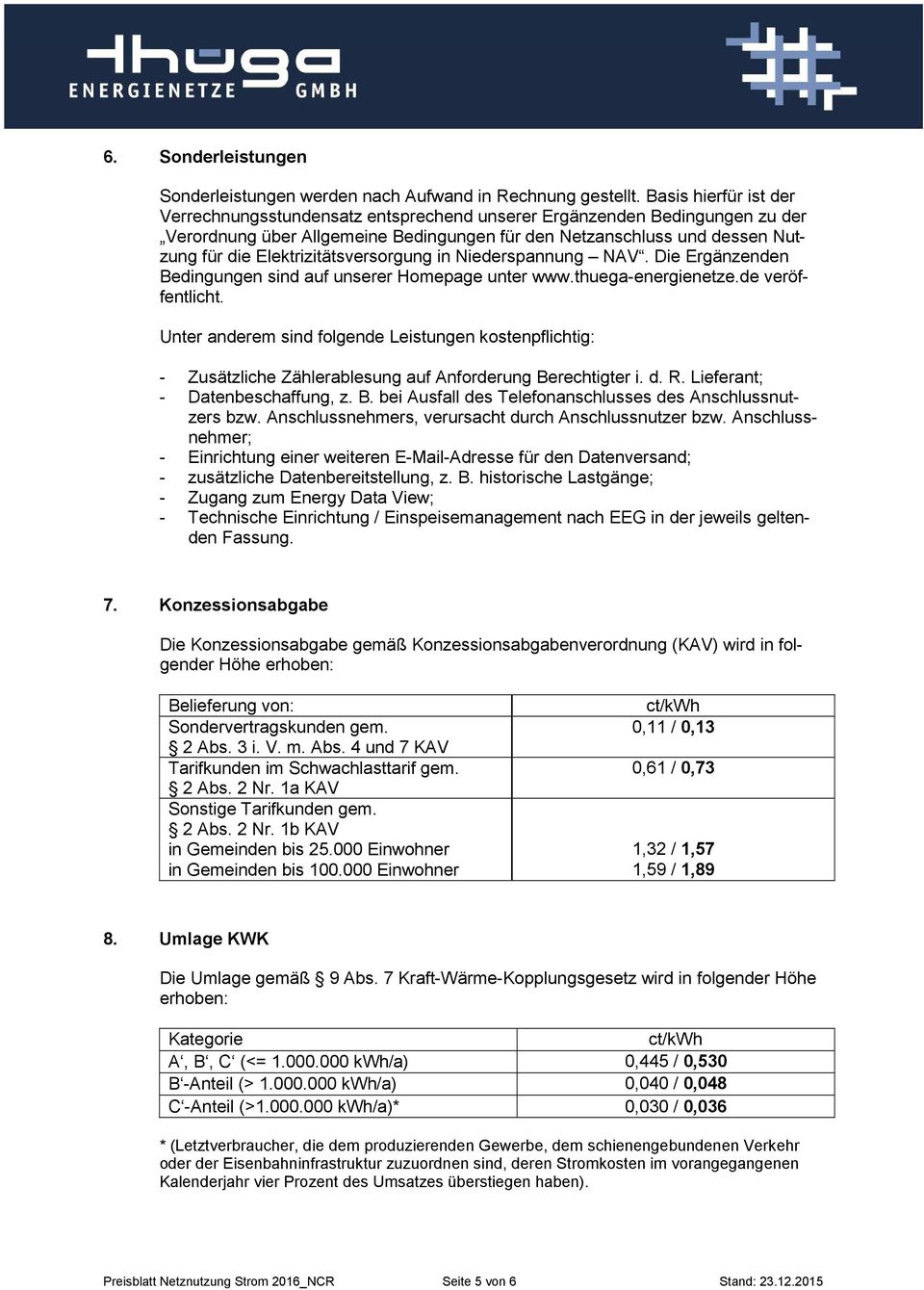 Elektrizitätsversorgung in Niederspannung NAV. Die Ergänzenden Bedingungen sind auf unserer Homepage unter www.thuega-energienetze.de veröffentlicht.