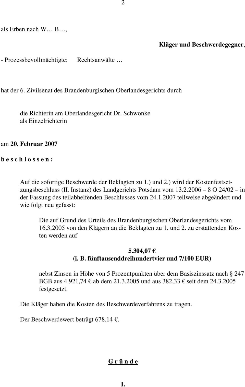Instanz) des Landgerichts Potsdam vom 13.2.2006 8 O 24/02 in der Fassung des teilabhelfenden Beschlusses vom 24.1.2007 teilweise abgeändert und wie folgt neu gefasst: Die auf Grund des Urteils des Brandenburgischen Oberlandesgerichts vom 16.