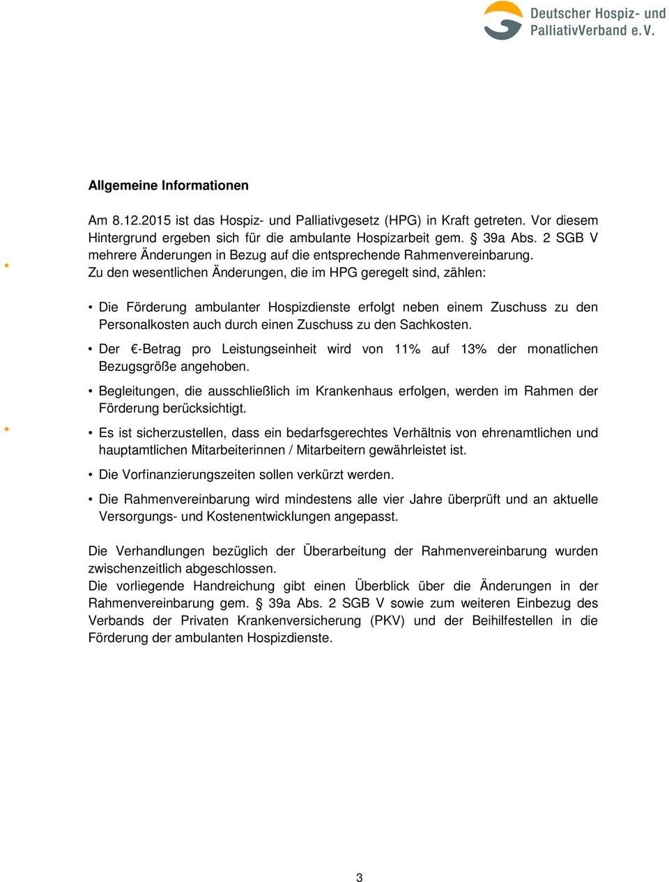 Zu den wesentlichen Änderungen, die im HPG geregelt sind, zählen: Die Förderung ambulanter Hospizdienste erfolgt neben einem Zuschuss zu den Personalkosten auch durch einen Zuschuss zu den Sachkosten.