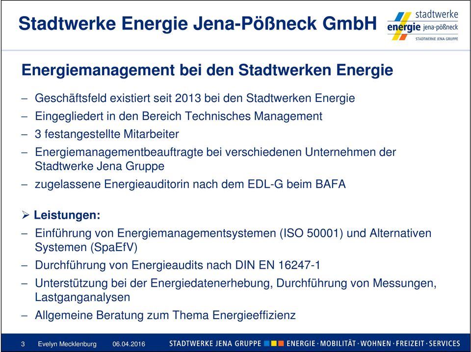 Energieauditorin nach dem EDL-G beim BAFA Leistungen: Einführung von Energiemanagementsystemen (ISO 50001) und Alternativen Systemen (SpaEfV) Durchführung von