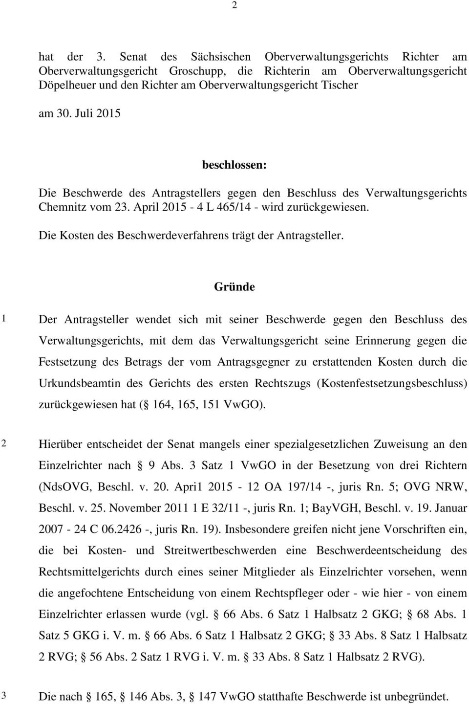 Juli 2015 beschlossen: Die Beschwerde des Antragstellers gegen den Beschluss des Verwaltungsgerichts Chemnitz vom 23. April 2015-4 L 465/14 - wird zurückgewiesen.