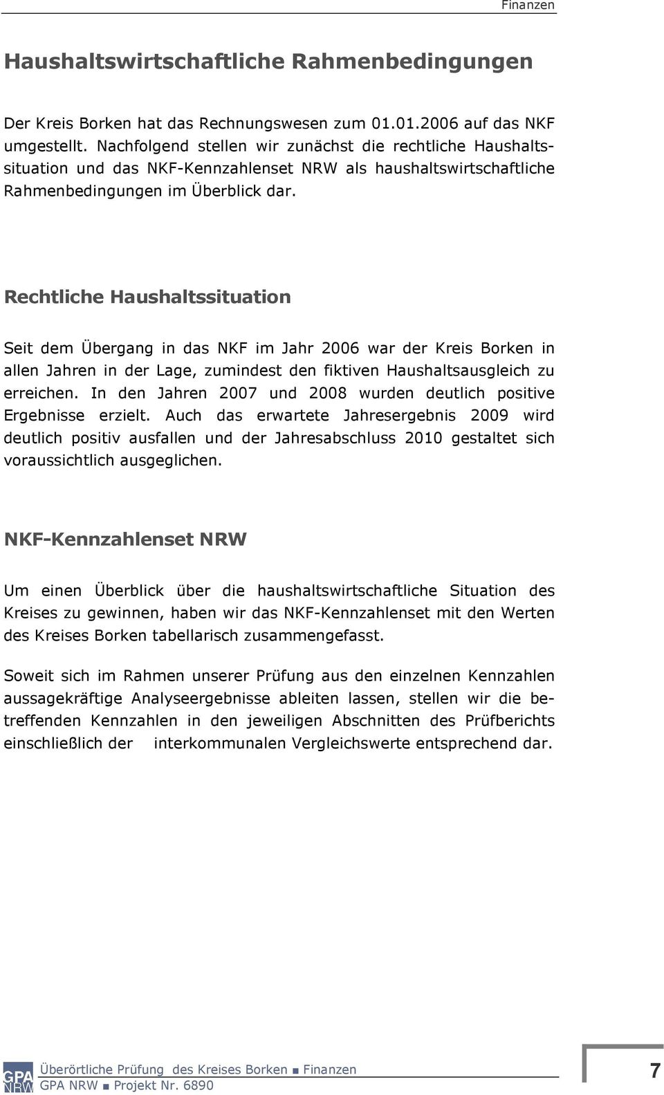 Rechtliche Haushaltssituation Seit dem Übergang in das NKF im Jahr 2006 war der Kreis Borken in allen Jahren in der Lage, zumindest den fiktiven Haushaltsausgleich zu erreichen.