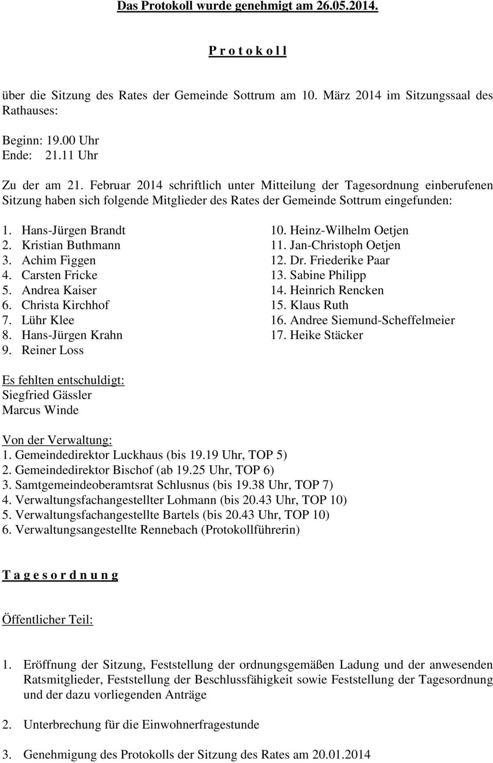 Hans-Jürgen Brandt 10. Heinz-Wilhelm Oetjen 2. Kristian Buthmann 11. Jan-Christoph Oetjen 3. Achim Figgen 12. Dr. Friederike Paar 4. Carsten Fricke 13. Sabine Philipp 5. Andrea Kaiser 14.