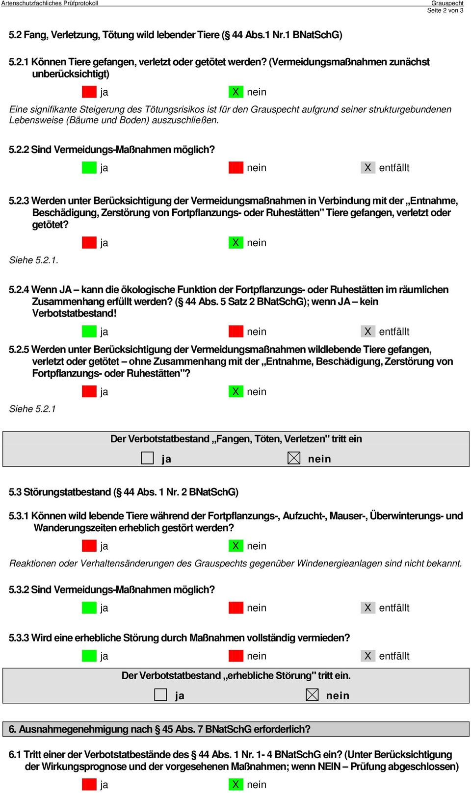 5.2.2 Sind Vermeidungs-Maßnahmen möglich? X entfällt 5.2.3 Werden unter Berücksichtigung der Vermeidungsmaßnahmen in Verbindung mit der Entnahme, Beschädigung, Zerstörung von Fortpflanzungs- oder Ruhestätten" Tiere gefangen, verletzt oder getötet?