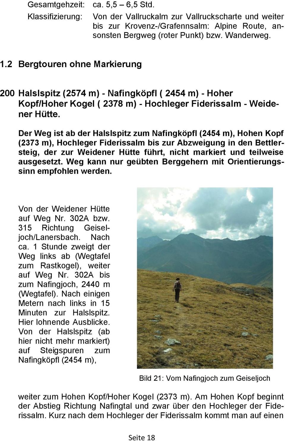 Der Weg ist ab der Halslspitz zum Nafingköpfl (2454 m), Hohen Kopf (2373 m), Hochleger Fiderissalm bis zur Abzweigung in den Bettlersteig, der zur Weidener Hütte führt, nicht markiert und teilweise