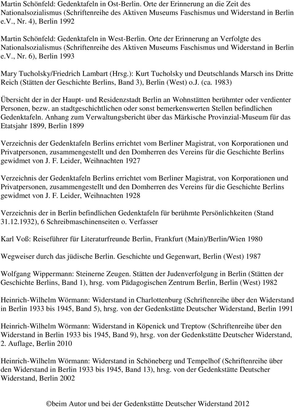 6), Berlin 1993 Mary Tucholsky/Friedrich Lambart (Hrsg.): Kurt Tucholsky und Deutschlands Marsch ins Dritte Reich (Stätten der Geschichte Berlins, Band 3), Berlin (West) o.j. (ca.