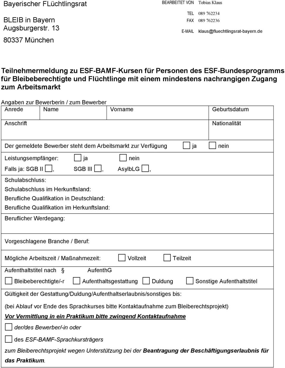 zum Bewerber Anrede Name Vorname Geburtsdatum Anschrift Nationalität Der gemeldete Bewerber steht dem Arbeitsmarkt zur Verfügung ja nein Leistungsempfänger: ja nein Falls ja: SGB II, SGB III,