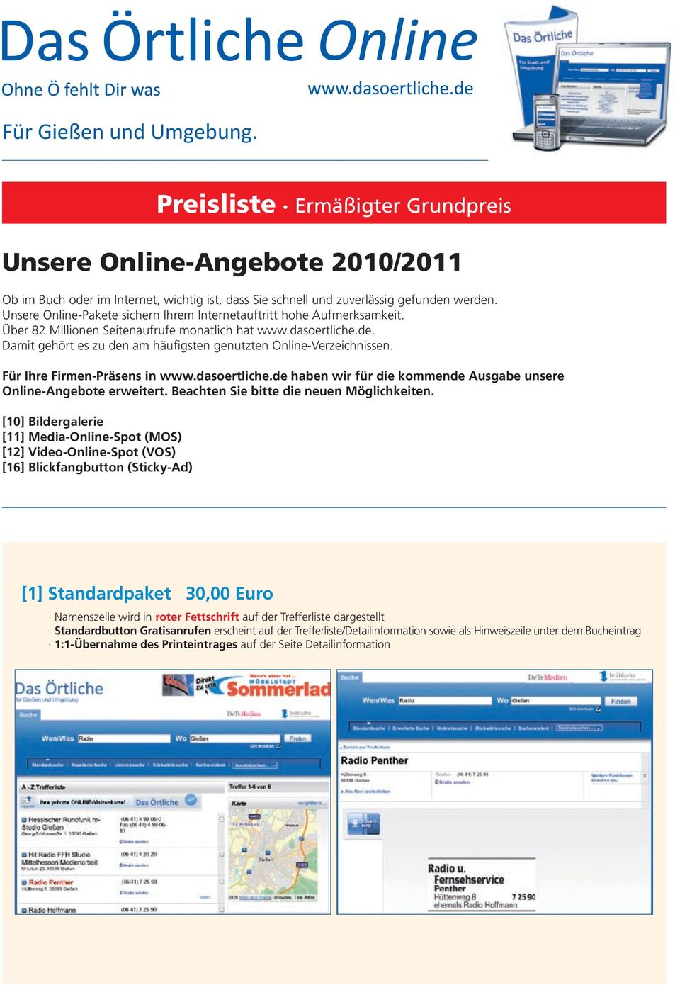 Damit gehört es zu den am häufigsten genutzten Online-Verzeichnissen. Für Ihre Firmen-Präsens in www.dasoertliche.de haben wir für die kommende Ausgabe unsere Online-Angebote erweitert.