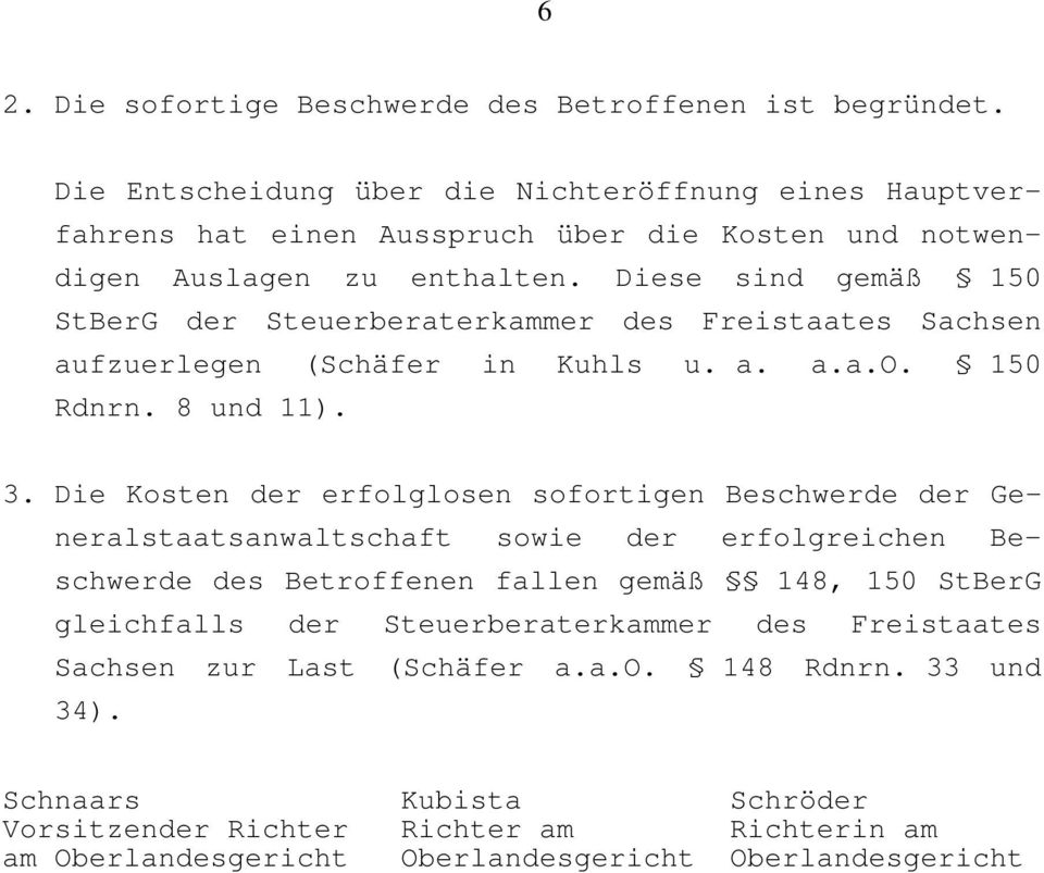 Diese sind gemäß 150 StBerG der Steuerberaterkammer des Freistaates Sachsen aufzuerlegen (Schäfer in Kuhls u. a. a.a.o. 150 Rdnrn. 8 und 11). 3.