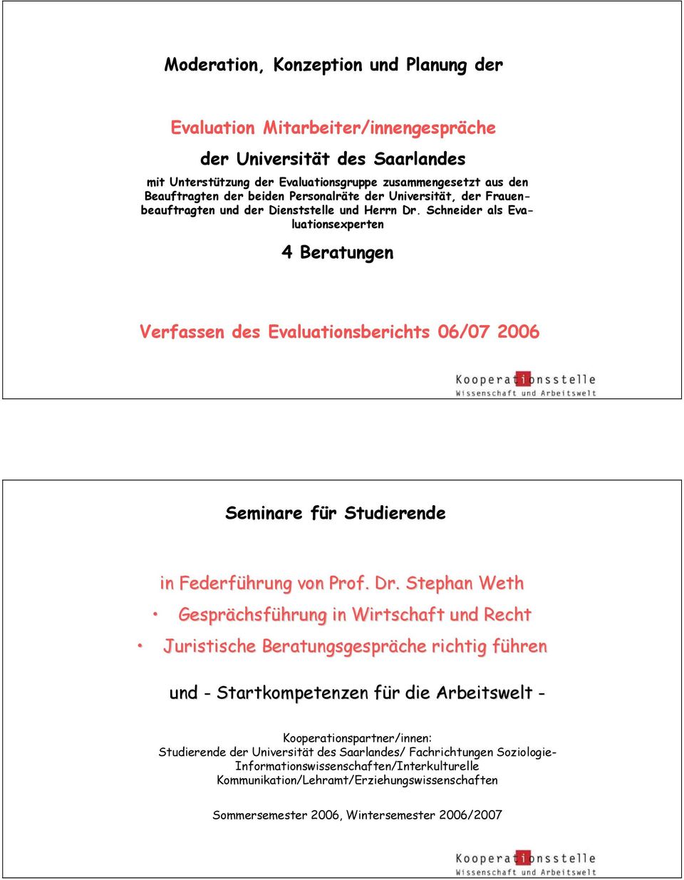 Schneider als Evaluationsexperten 4 Beratungen Verfassen des Evaluationsberichts 06/07 2006 Seminare für Studierende in Federführung von Prof. Dr.